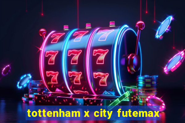 tottenham x city futemax